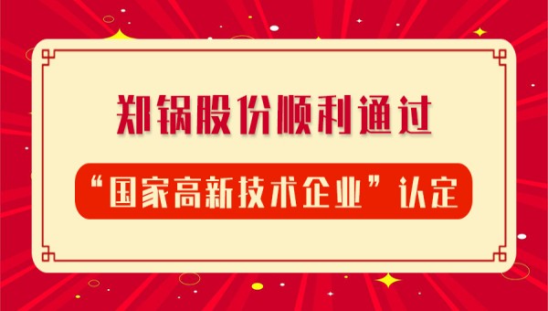賀報(bào)！鄭鍋股份再次順利通過“國(guó)家高新技術(shù)企業(yè)”認(rèn)定